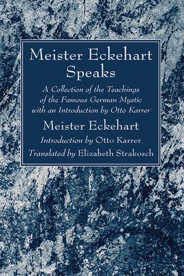 Meister Eckehart Speaks: A Collection of the Teachings of the Famous German Mystic with an Introduction by Otto Karrer