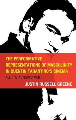 The Performative Representations of Masculinity in Quentin Tarantino’s Cinema: All the Auteur’s Men