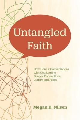 Untangled Faith: How Honest Conversations with God Lead to Deeper Connection, Clarity, and Peace