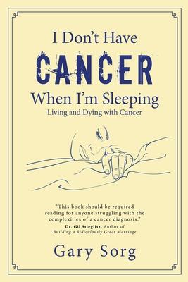 I Don’t Have Cancer When I’m Sleeping: Living and Dying with Cancer