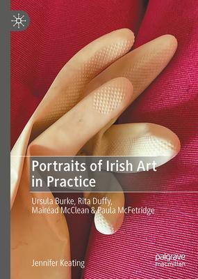 Portraits of Irish Art in Practice: Ursula Burke, Rita Duffy, Mairéad McClean & Paula McFetridge