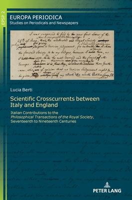 Scientific Crosscurrents Between Italy and England: Italian Contributions to the «Philosophical Transactions of the Royal Society», Seventeenth to Nin