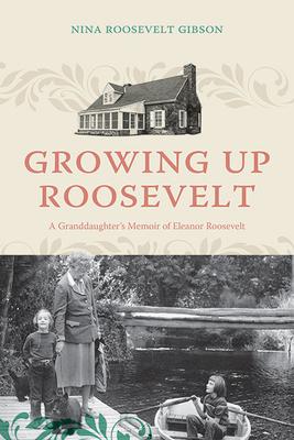 Growing Up Roosevelt: A Granddaughter’s Memoir of Eleanor Roosevelt