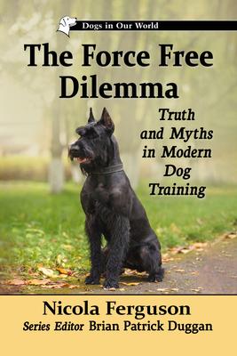 The Force Free Dilemma: Truth and Myths in Modern Dog Training