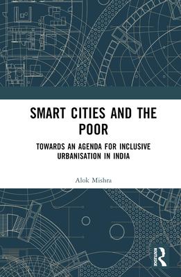 Smart Cities and the Poor: Towards an Agenda for Inclusive Urbanisation in India