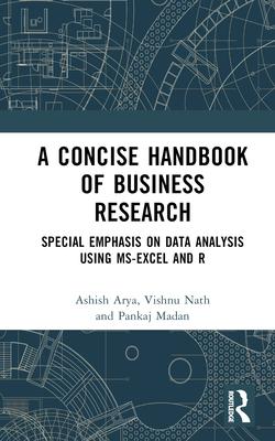 A Concise Handbook of Business Research: Special Emphasis on Data Analysis Using Ms-Excel and R