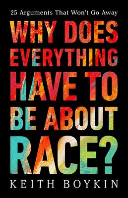 Why Does Everything Have to Be about Race?: 25 Arguments That Won’t Go Away