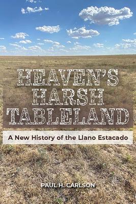 Heaven’s Harsh Tableland: A New History of the Llano Estacado