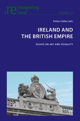 Ireland and the British Empire; Essays on Art and Visuality