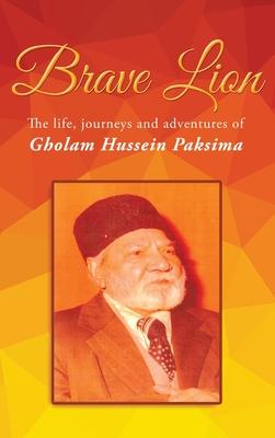 Brave Lion: The life, journeys and adventures of Gholam Hussein Paksima