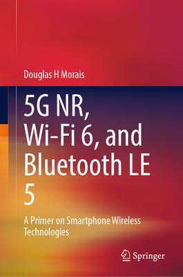 5g Nr, Wi-Fi 6, and Bluetooth Le 5: A Primer on Smartphone Wireless Technologies
