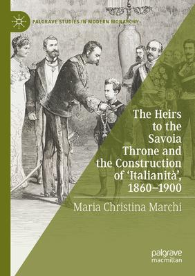 The Heirs to the Savoia Throne and the Construction of ’Italianità’, 1860-1900