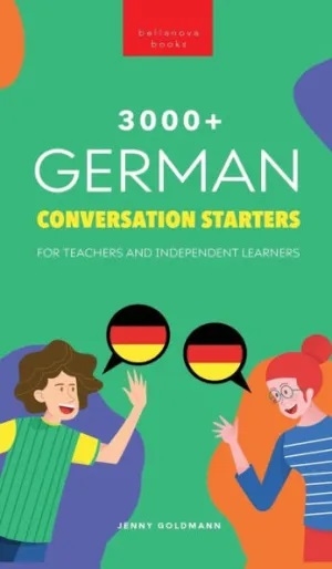 3000+ German Conversation Starters for Teachers & Independent Learners: Improve your German speaking and have more interesting conversations
