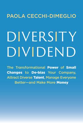 Diversity Dividend: The Transformational Power of Small Changes to Debias Your Company, Attract Dive Rse Talent, Manage Everyone Betterand