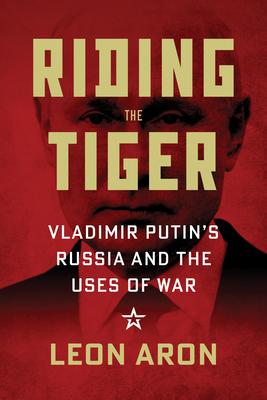 Riding the Tiger: Vladimir Putin’s Russia and Uses of War