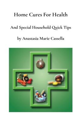 Home Cures and Special Household Quick Tips by Anastasia Marie Cassella