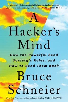 A Hacker’s Mind: How the Powerful Bend Society’s Rules, and How to Bend Them Back