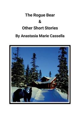 The Rogue Bear & Other Short Stories by Anastasia Marie Cassella