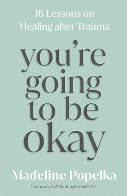You’re Going to Be Okay: 16 Lessons on Healing After Trauma