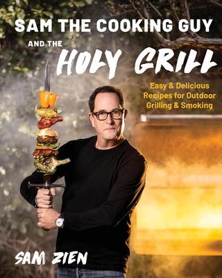 Sam the Cooking Guy and the Holy Grill: Easy & Delicious Recipes for Outdoor Grilling & Smoking