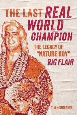 The Last Real World Champion: The Legend of Nature Boy Ric Flair