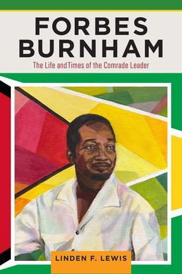 Forbes Burnham: The Life and Times of the Comrade Leader