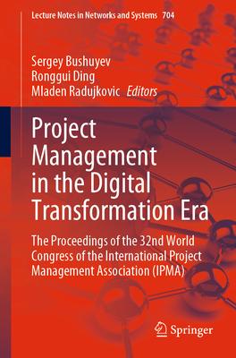 Project Management in the Digital Transformation Era: The Proceedings of the 32nd World Congress of the International Project Management Association (