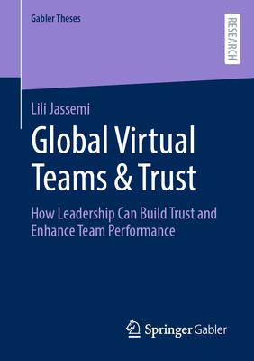 Global Virtual Teams & Trust: How Leadership Can Build Trust and Enhance Team Performance