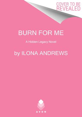 Burn for Me: A Hidden Legacy Novel