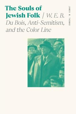 The Souls of Jewish Folk: W. E. B. Du Bois, Anti-Semitism, and the Color Line