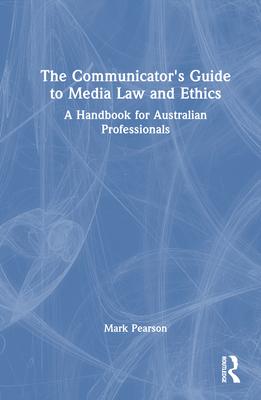 The Communicator’s Guide to Media Law and Ethics: A Handbook for Australian Professionals