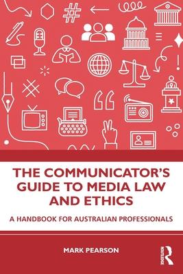 The Communicator’s Guide to Media Law and Ethics: A Handbook for Australian Professionals