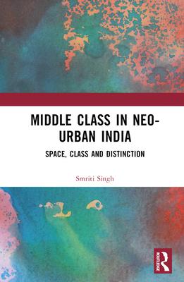 Middle Class in Neo-Urban India: Space, Class and Distinction