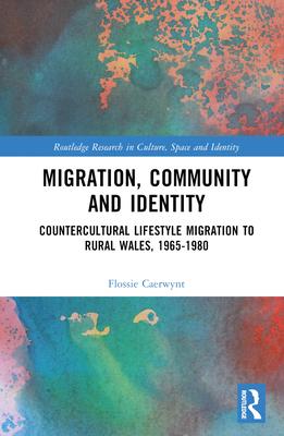 Migration, Community and Identity: Countercultural Lifestyle Migration to Rural Wales, 1965-1980