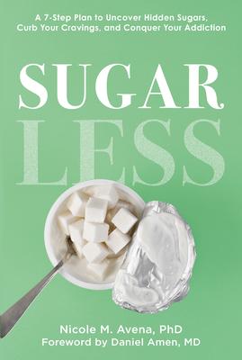 Sugarless: A 7-Step Plan to Uncover Hidden Sugars, Curb Your Cravings, and Conquer Your Addiction
