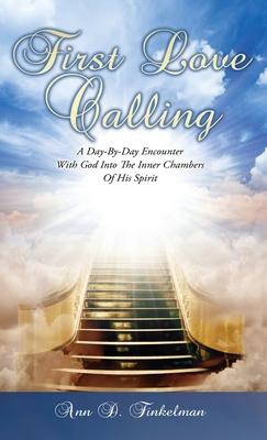 First Love Calling: A Day-By-Day Encounter With God Into The Inner Chambers Of His Spirit