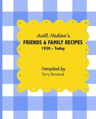 Aunt Nadine’s Friends & Family Recipes: 1930 - Today