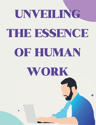 Unveiling the Essence of Human Work: Insights from a Visionary