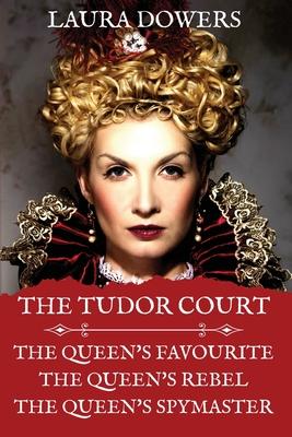 The Tudor Court: Books I-III. The Queen’s Favourite, The Queen’s Rebel, The Queen’s Spymaster