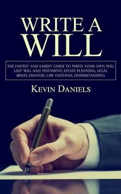 Write a Will: The Fastest and Easiest Guide to Write Your Own Will (Last Will and Testament, Estate Planning, Legal Briefs, Emanuel