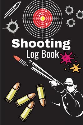 Shooting Log Book: A Complete Journal To Keep Record Date, Time, Location, Target Shooting, Range Shooting Book, Handloading Logbook, Dia