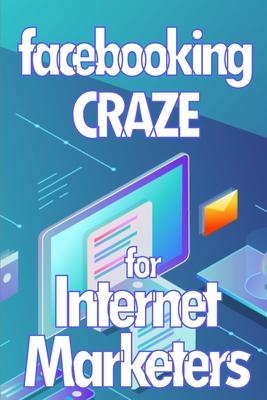 Facebooking Craze for Internet Markerters: Learn how to earn money while using Facebook Perfect gift idea for All Marketers