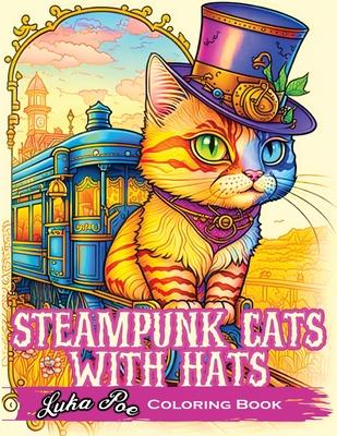 Steampunk Cats With Hats Coloring Book: Unleash Your Creativity with Steampunk Cats Wearing Hats: A Unique Coloring Experience