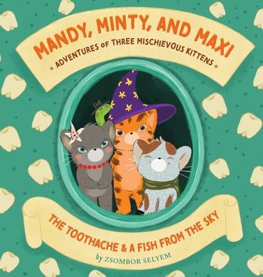 Mandy, Minty and Maxi - Adventures of Three Mischievous Kittens: The Toothache and A Fish From the Sky