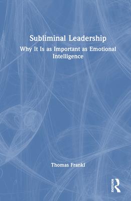 Subliminal Leadership: Why It Is as Important as Emotional Intelligence