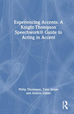 Experiencing Accents: A Knight-Thompson Speechwork(r) Guide to Acting in Accent
