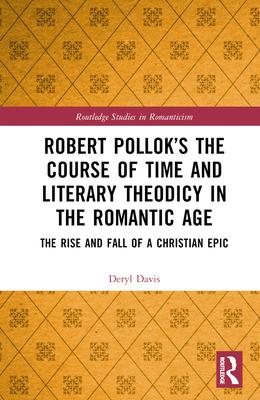 Robert Pollok’s the Course of Time and Literary Theodicy in the Romantic Age: The Rise and Fall of a Christian Epic