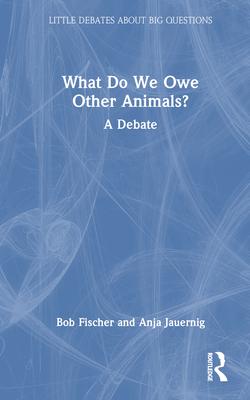 What Do We Owe Other Animals?: A Debate