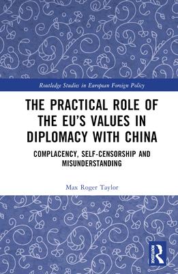 The Practical Role of the Eu’s Values in Diplomacy with China: Complacency, Self-Censorship and Misunderstanding