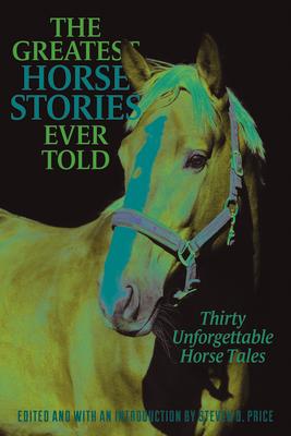 The Greatest Horse Stories Ever Told: Thirty Unforgettable Horse Tales